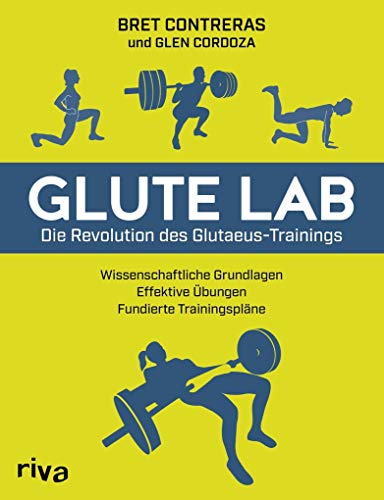 Glute Lab – Die Revolution des Glutaeus-Trainings: Wissenschaftliche Grundlagen. Effektive Übungen. Fundierte Trainingspläne.