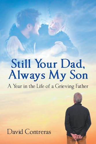 Still Your Dad, Always My Son: A Year in the Life of a Grieving Father von Christian Faith Publishing