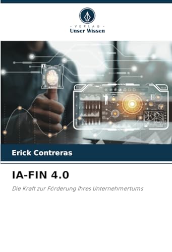 IA-FIN 4.0: Die Kraft zur Förderung Ihres Unternehmertums von Verlag Unser Wissen