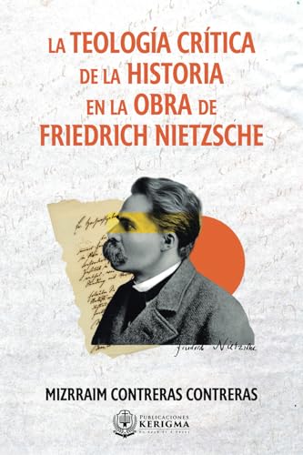 La Teología Crítica de la Historia en la Obra de Friedrich Nietzsche von Publicaciones Kerigma