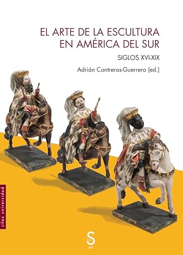 El arte de la escultura en América del Sur: Siglos XVI-XIX (Sílex Universidad Arte) von SÍLEX EDICIONES, S.L.