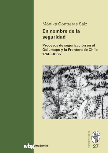 En nombre de la seguridad: Procesos de segurización en el Gulumapu y la Frontera de Chile 1760-1885 von wbg Academic in Herder