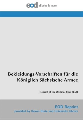 Bekleidungs-Vorschriften für die Königlich Sächsische Armee: [Reprint of the Original from 1862]