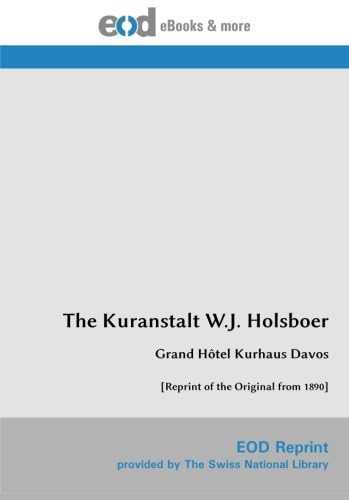 The Kuranstalt W.J. Holsboer: Grand Hôtel Kurhaus Davos [Reprint of the Original from 1890] von EOD Network