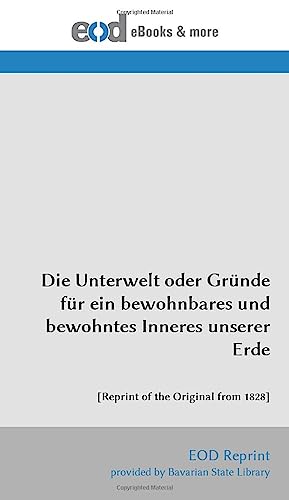 Die Unterwelt oder Gründe für ein bewohnbares und bewohntes Inneres unserer Erde: [Reprint of the Original from 1828]