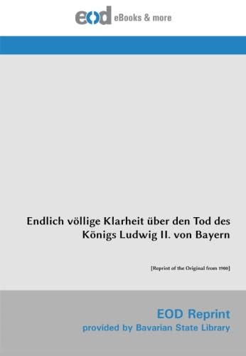 Endlich völlige Klarheit über den Tod des Königs Ludwig II. von Bayern: [Reprint of the Original from 1900] von EOD Network