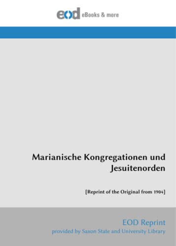 Marianische Kongregationen und Jesuitenorden: [Reprint of the Original from 1904] von EOD Network
