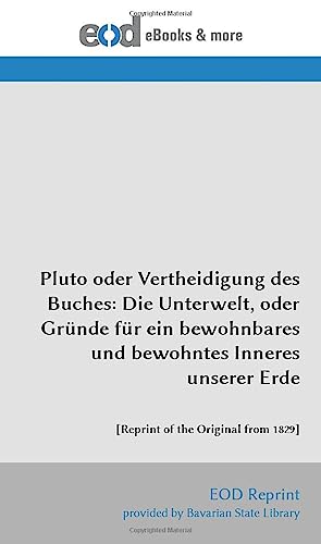 Pluto oder Vertheidigung des Buches: Die Unterwelt, oder Gründe für ein bewohnbares und bewohntes Inneres unserer Erde: [Reprint of the Original from 1829]