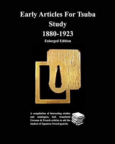 Early Articles For Tsuba Study 1880-1923 Enlarged Edition: A compilation of interesting studies and catalogues, incl. translated German & von Blurb