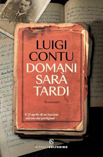 Domani sarà tardi. Il 25 aprile di un fascista salvato dai partigiani (Narratori) von Solferino