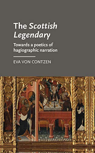 The Scottish Legendary: Towards a poetics of hagiographic narration (Manchester Medieval Literature and Culture) von Manchester University Press