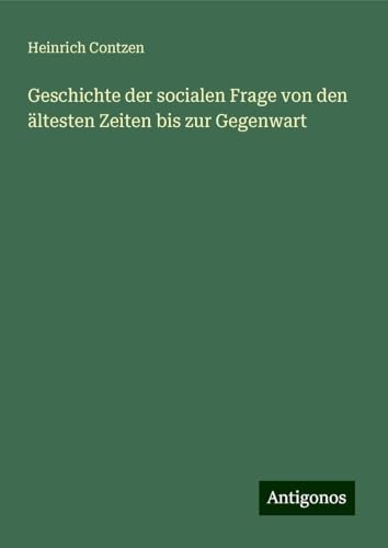 Geschichte der socialen Frage von den ältesten Zeiten bis zur Gegenwart von Antigonos Verlag