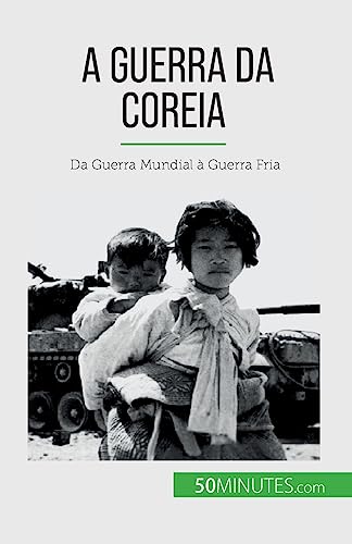 A Guerra da Coreia: Da Guerra Mundial à Guerra Fria
