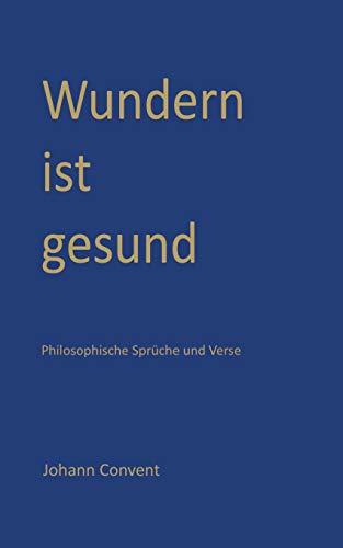 Wundern ist gesund: Philosophische Sprüche und Verse