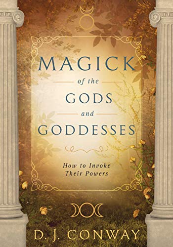 Magick of the Gods & Goddesses: How to Invoke Their Powers