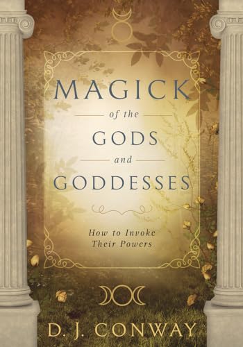 Magick of the Gods & Goddesses: How to Invoke Their Powers