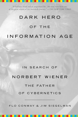 Dark Hero of the Information Age: In Search of Norbert Wiener The Father of Cybernetics