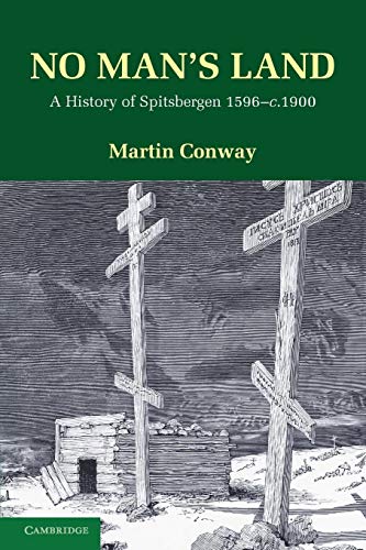No Man's Land: A History of Spitsbergen 1596-c.1900: A History of Spitsbergen from Its Discovery in 1596 to the Beginning of the Scientific Exploration of the Country