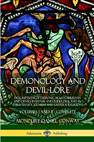 Demonology and Devil-lore: Descriptions of Demonic Beasts, Serpents and Devils in Myths and Folklore, and in Christianity, Judaism and Eastern Religions - Volumes I and II - Complete