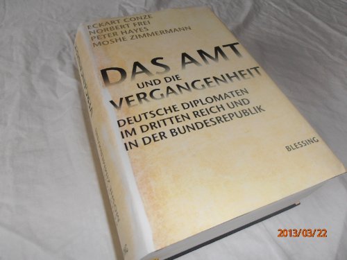 Das Amt und die Vergangenheit: Deutsche Diplomaten im Dritten Reich und in der Bundesrepublik