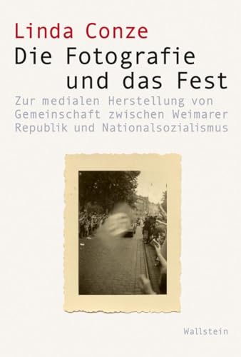 Die Fotografie und das Fest: Zur medialen Herstellung von Gemeinschaft zwischen Weimarer Republik und Nationalsozialismus (Visual History. Bilder und Bildpraxen in der Geschichte) von Wallstein Verlag