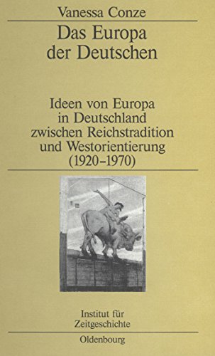 Das Europa der Deutschen: Ideen von Europa in Deutschland zwischen Reichstradition und Westorientierung (1920-1970) (Studien zur Zeitgeschichte, 69, Band 69) von De Gruyter Oldenbourg
