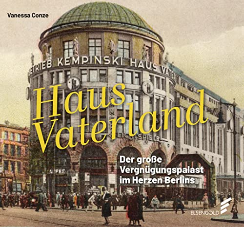 Haus Vaterland: Der große Vergnügungspalast im Herzen Berlins von ELSENGOLD Verlag
