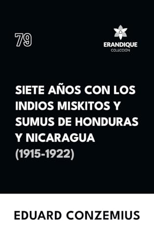 Siete años con los indios miskitos y sumus de Honduras y Nicaragua (1915-1922) von Coleccion Erandique