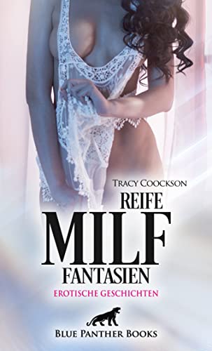 Reife MILF Fantasien | Erotische Geschichten: Hauptsache es wird richtig heiß ... von blue panther books