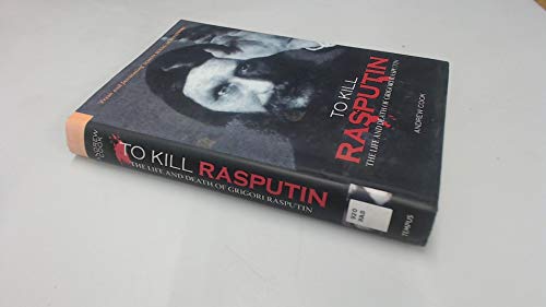 To Kill Rasputin: The Life and Death of Grigori Rasputin