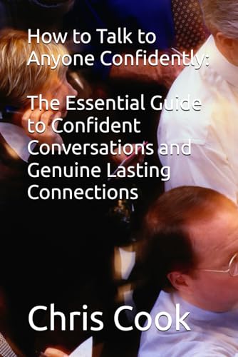 How to Talk to Anyone Confidently: The Essential Guide to Confident Conversations and Genuine Lasting Connections How to Talk to Anyone Confidently: The Essential Guide to Confident Conversations and Genuine Lasting Connections von Independently published