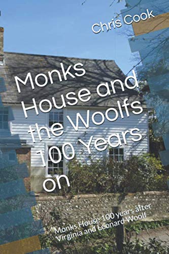 Monks House and the Woolfs 100 Years on: Monks House 100 years after Virginia and Leonard Woolf