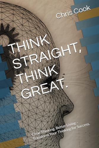 THINK STRAIGHT, THINK GREAT.: Clear Thinking, Better Living – Transform Your Thinking for Success. THINK STRAIGHT, THINK GREAT.: Clear Thinking, Better Living – Transform Your Thinking for Success. von Independently published