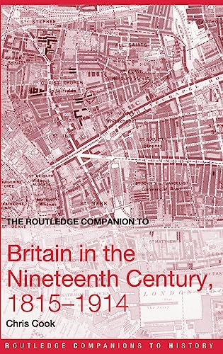 The Routledge Companion to Britain in the Nineteenth Century, 1815-1914 (Routledge Companions to History)