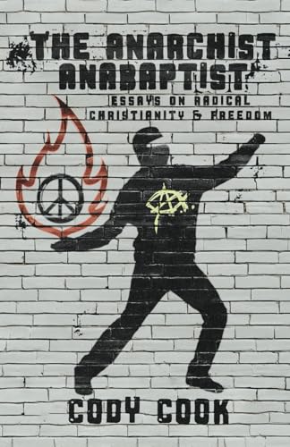 The Anarchist Anabaptist: Essays on Radical Christianity & Freedom von Libertarian Christian Institute Press