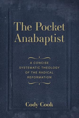 The Pocket Anabaptist: A Concise Systematic Theology of the Radical Reformation von Wipf and Stock