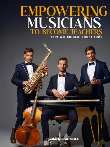 EMPOWERING MUSICIANS TO BECOME TEACHERS: FOR PRIVATE AND SMALL GROUP LESSONS von Cook Music