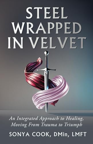 Steel Wrapped in Velvet: An Integrated Approach to Healing, Moving From Trauma to Triumph von selfpublishing.com