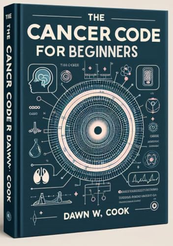 The Cancer Code for Beginners: A Practical Guide to Understanding, Preventing, and Thriving Beyond Cancer Treatment