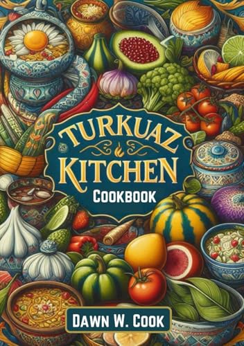 Turkuaz Kitchen Betul Cookbook: Timeless Turkish Recipes for Every Meal, Celebrating Tradition and Flavor