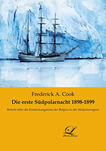 Die erste Südpolarnacht 1898-1899: Bericht über die Entdeckungsreise der Belgica in der Südpolarregion