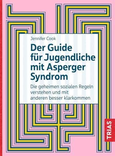 Der Guide für Jugendliche mit Asperger-Syndrom: Die geheimen sozialen Regeln verstehen und mit anderen besser klarkommen