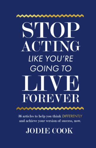 Stop Acting Like You’re Going To Live Forever: 36 articles to help you think differently and achieve your version of success, now. von Independently published