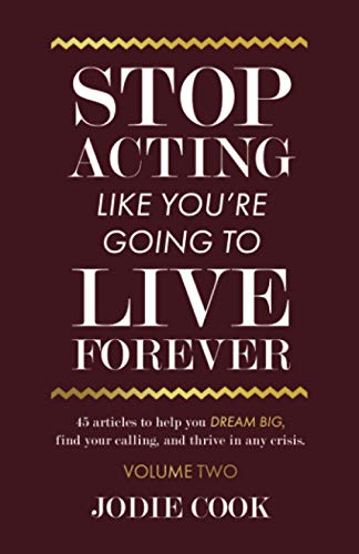 Stop Acting Like You're Going To Live Forever: VOLUME TWO: 45 articles to help you dream big, find your calling, and thrive in any crisis. von Independently published