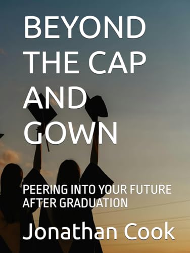 BEYOND THE CAP AND GOWN: PEERING INTO YOUR FUTURE AFTER GRADUATION von Independently published