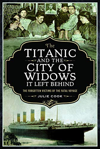 The Titanic and the City of Widows It Left Behind: The Forgotten Victims of the Fatal Voyage