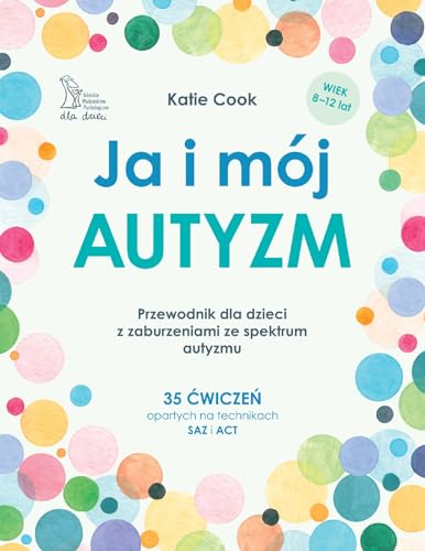 Ja i mój autyzm Przewodnik dla dzieci z zaburzeniami ze spektrum autyzmu: 35 ćwiczeń opartych na technikach SAZ i ACT von GWP