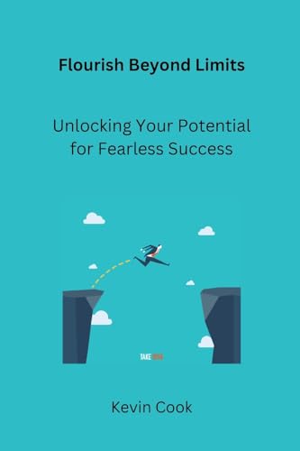 Flourish Beyond Limits: Unlocking Your Potential for Fearless Success
