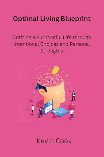 Optimal Living Blueprint: Crafting a Purposeful Life through Intentional Choices and Personal Strengths von Kevin Cook