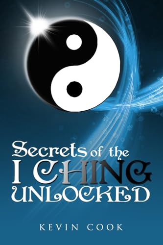 Secrets of the I Ching Unlocked von Kevin Cook